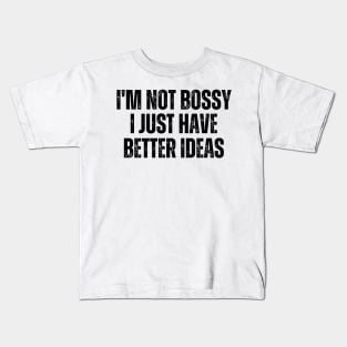 I'm Not Bossy I Just Have Better Ideas Kids T-Shirt